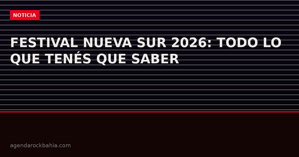 Festival Nueva Sur 2026: la guía completa