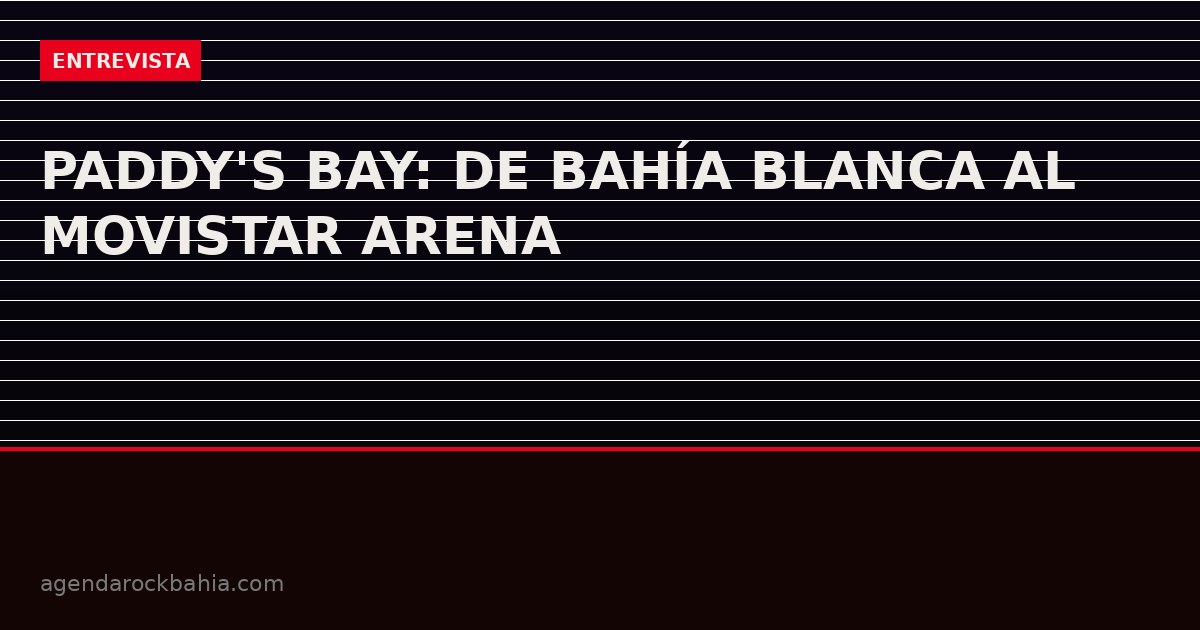 Paddy's Bay: de Bahía Blanca al Movistar Arena